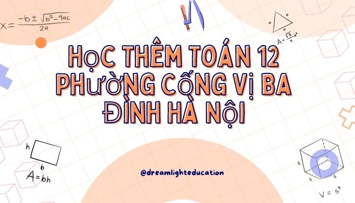 Học thêm Toán 12 phường Cống Vị Ba Đình Hà Nội