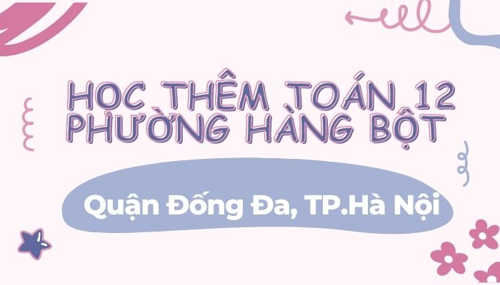 Học thêm Toán 12 phường Hàng Bột 