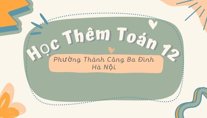 Học thêm Toán 12 phường Thành Công Ba Đình