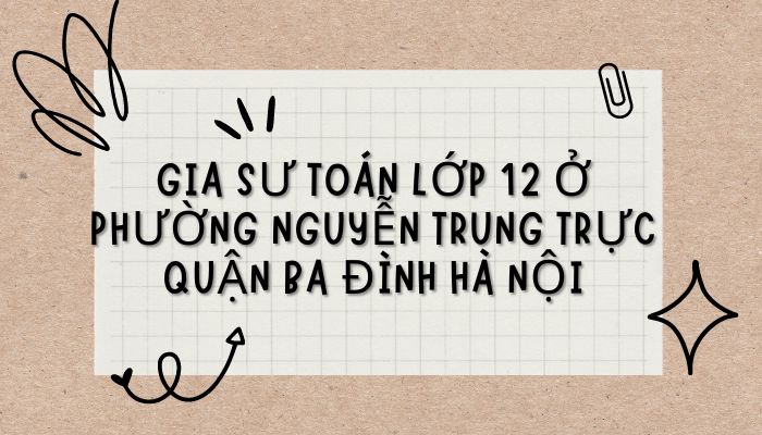 Học thêm Toán 12 phường Nguyễn Trung Trực Ba Đình