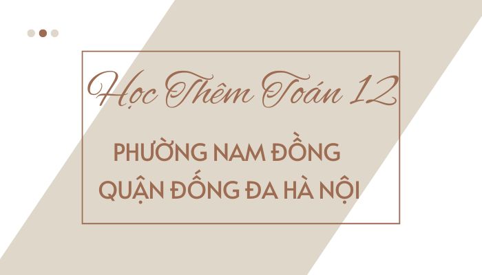 Học thêm Toán 12 Phường Nam Đồng