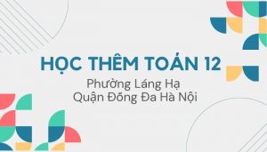 Học thêm Toán 12 phường Láng Hạ