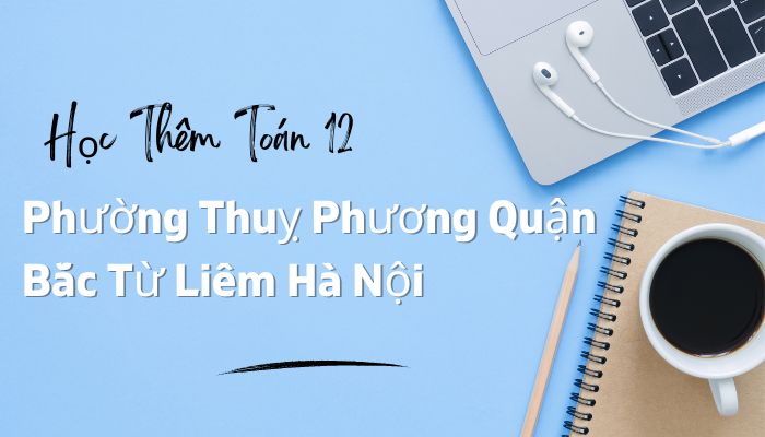 Học Thêm Toán 12 Phường Thuỵ Phương